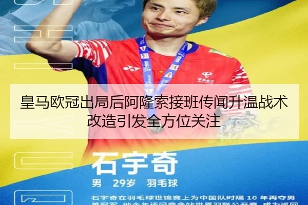 皇马欧冠出局后阿隆索接班传闻升温战术改造引发全方位关注